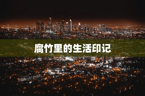 腐竹里的生活印记