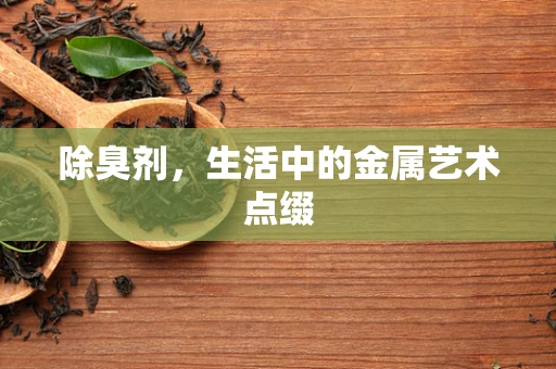 除臭剂，生活中的金属艺术点缀
