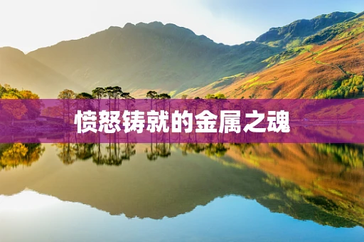 愤怒铸就的金属之魂