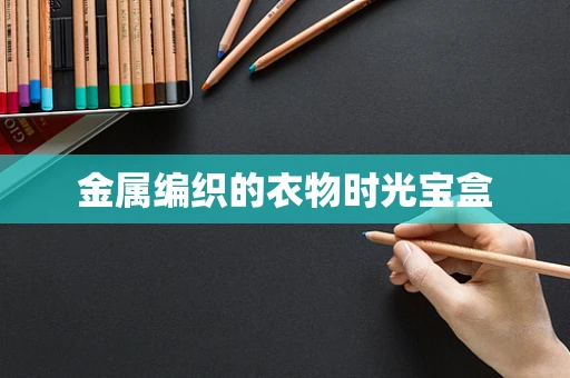 金属编织的衣物时光宝盒