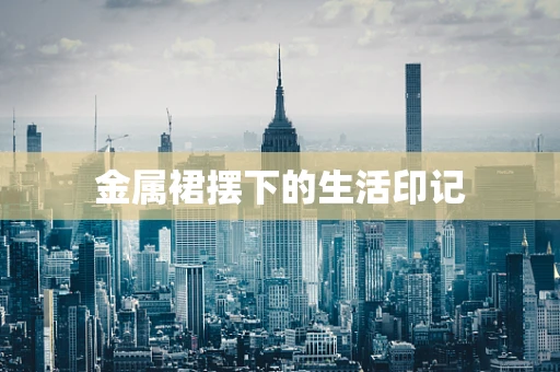 金属裙摆下的生活印记