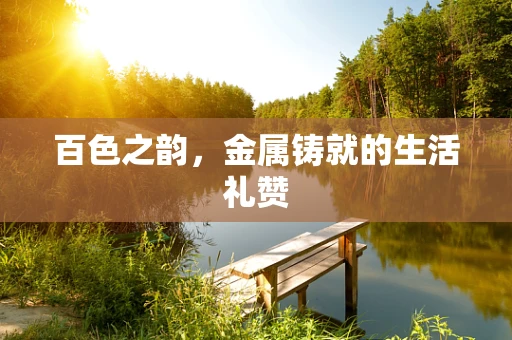 百色之韵，金属铸就的生活礼赞