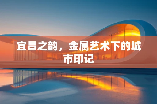 宜昌之韵，金属艺术下的城市印记