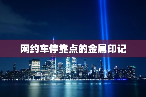 网约车停靠点的金属印记