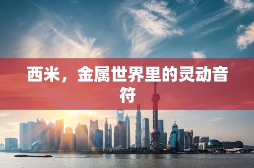 西米，金属世界里的灵动音符