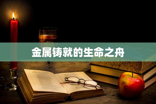 金属铸就的生命之舟