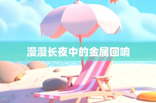 漫漫长夜中的金属回响