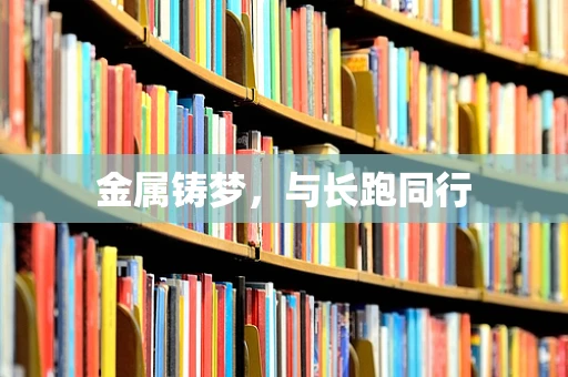 金属铸梦，与长跑同行
