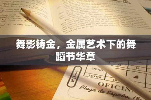 舞影铸金，金属艺术下的舞蹈节华章
