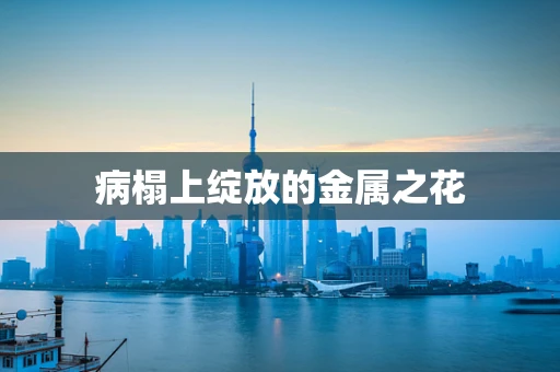 病榻上绽放的金属之花