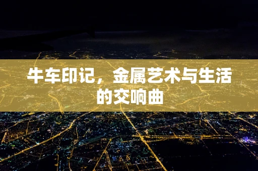 牛车印记，金属艺术与生活的交响曲