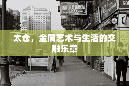 太仓，金属艺术与生活的交融乐章
