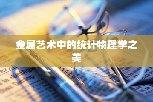 金属艺术中的统计物理学之美