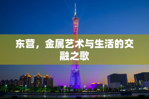 东营，金属艺术与生活的交融之歌