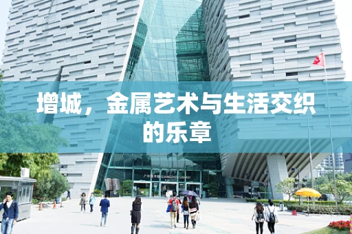 增城，金属艺术与生活交织的乐章