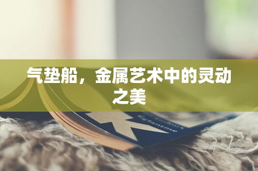 气垫船，金属艺术中的灵动之美