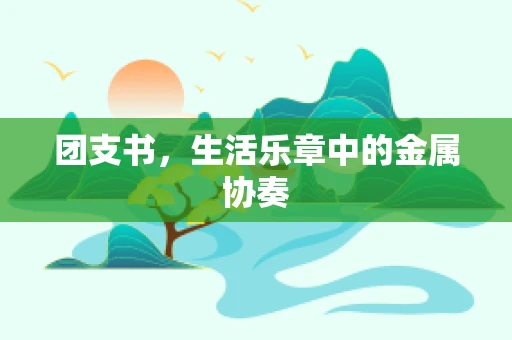 团支书，生活乐章中的金属协奏