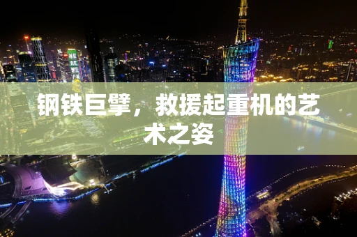钢铁巨擘，救援起重机的艺术之姿