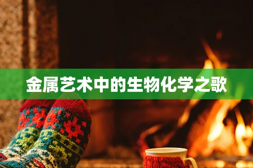 金属艺术中的生物化学之歌