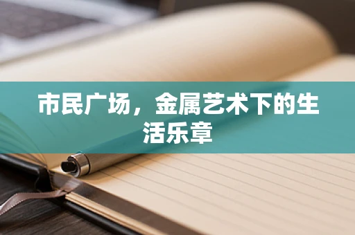 市民广场，金属艺术下的生活乐章