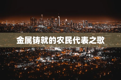 金属铸就的农民代表之歌