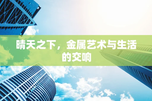 晴天之下，金属艺术与生活的交响