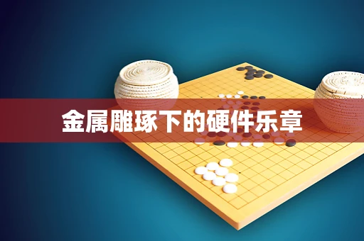 金属雕琢下的硬件乐章