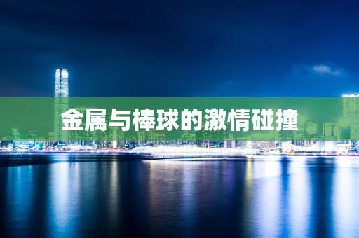金属与棒球的激情碰撞