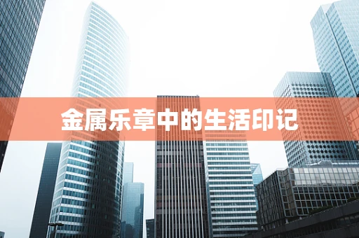 金属乐章中的生活印记