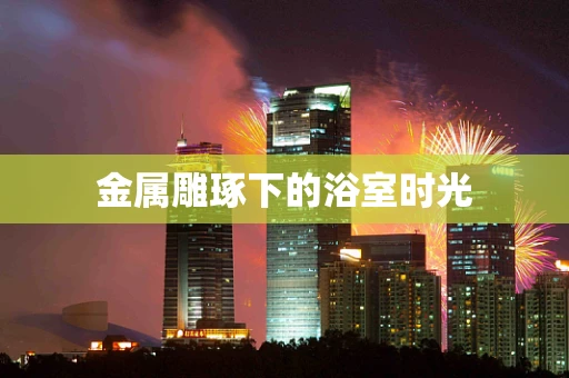 金属雕琢下的浴室时光
