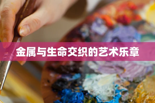 金属与生命交织的艺术乐章