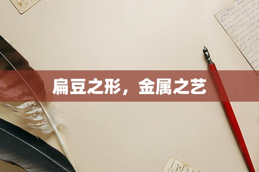 扁豆之形，金属之艺