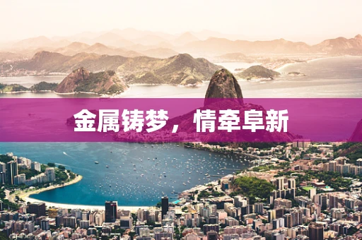 金属铸梦，情牵阜新