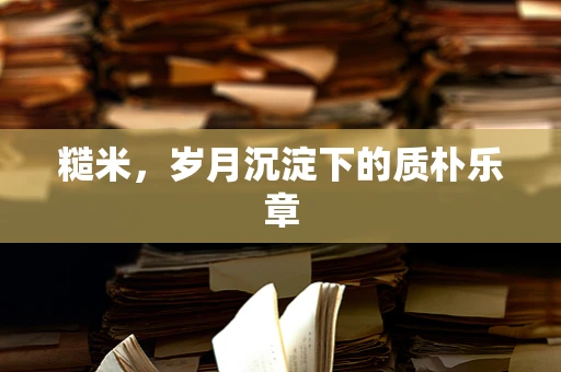 糙米，岁月沉淀下的质朴乐章