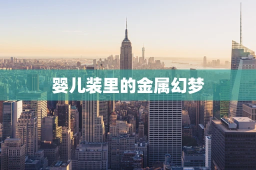 婴儿装里的金属幻梦