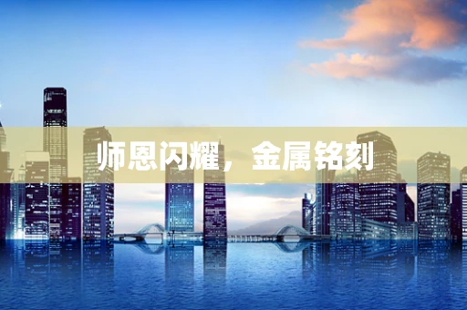 师恩闪耀，金属铭刻