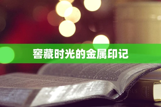 窖藏时光的金属印记