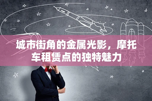 城市街角的金属光影，摩托车租赁点的独特魅力