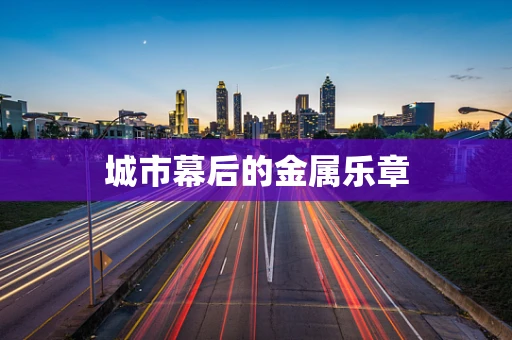 城市幕后的金属乐章