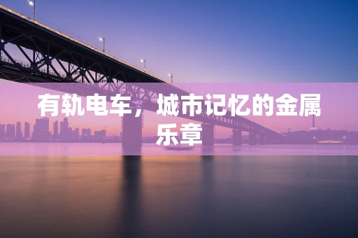 有轨电车，城市记忆的金属乐章