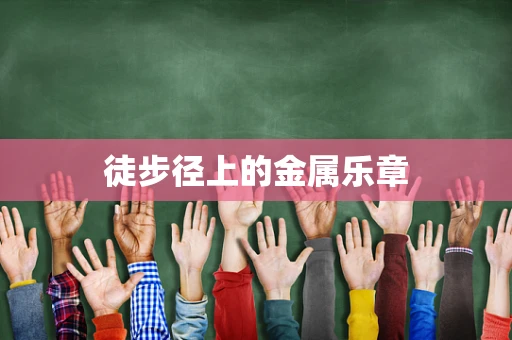 徒步径上的金属乐章
