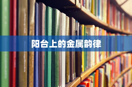 阳台上的金属韵律