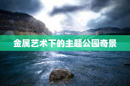 金属艺术下的主题公园奇景