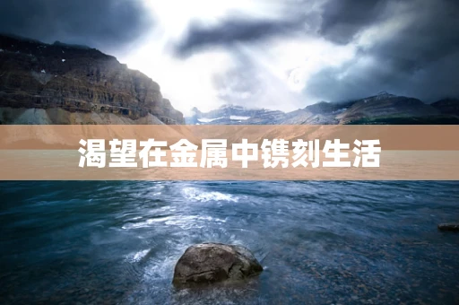 渴望在金属中镌刻生活