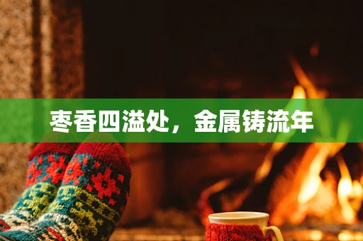 枣香四溢处，金属铸流年
