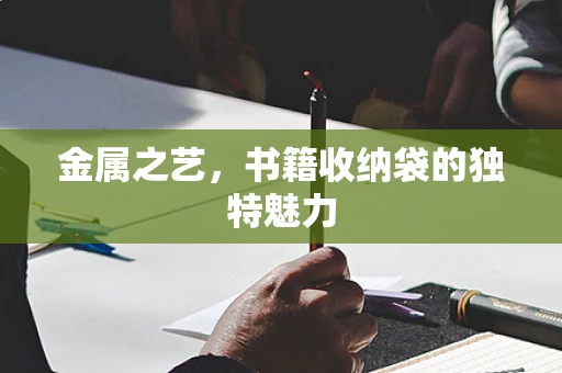 金属之艺，书籍收纳袋的独特魅力