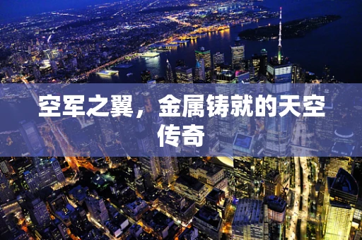空军之翼，金属铸就的天空传奇