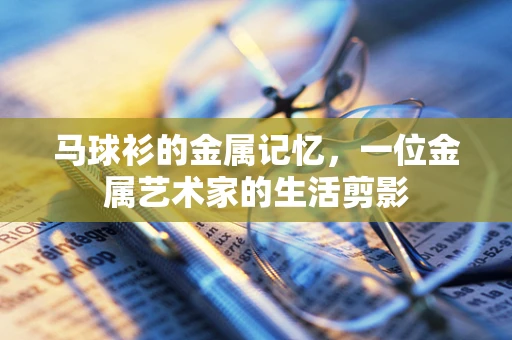 马球衫的金属记忆，一位金属艺术家的生活剪影