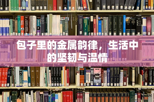 包子里的金属韵律，生活中的坚韧与温情