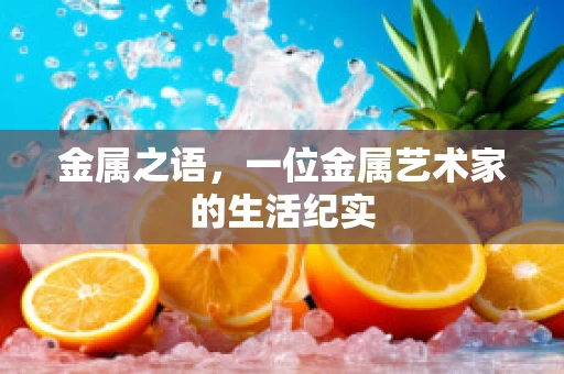 金属之语，一位金属艺术家的生活纪实